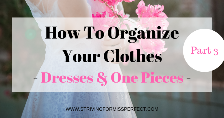 How to Organize Your Clothes – Dresses & Other One pieces –