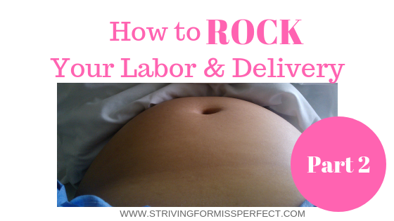 How To Rock Your Labor & Delivery – Part 2 –