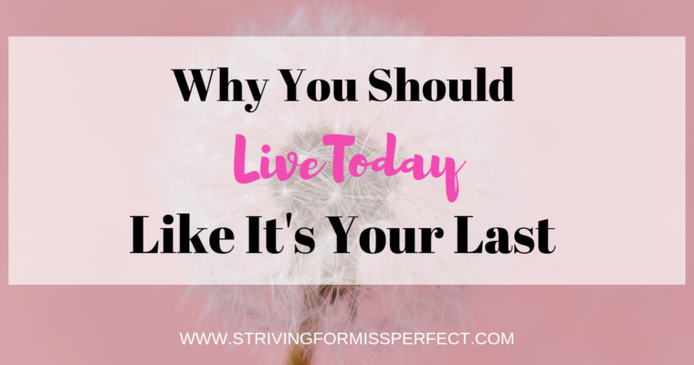 Why you should live today like it’s your last