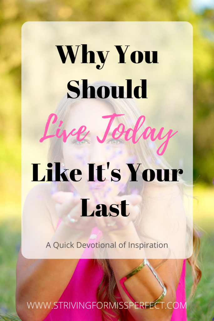 Why you should live today like it's your last. A quick devotional for Christian women on why we should live today like it's our last. 
#devotional #devotionalforchristianwomen #encouragement 